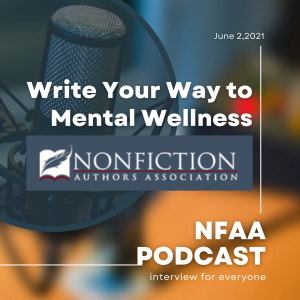 Write Your Way to Mental Wellness | Nonfiction Authors Association | NFAA Podcast | Interview for everyone